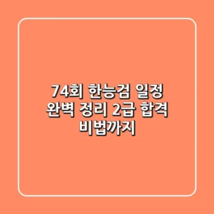 74회 한능검 일정 완벽 정리! 2급 합격 비법까지