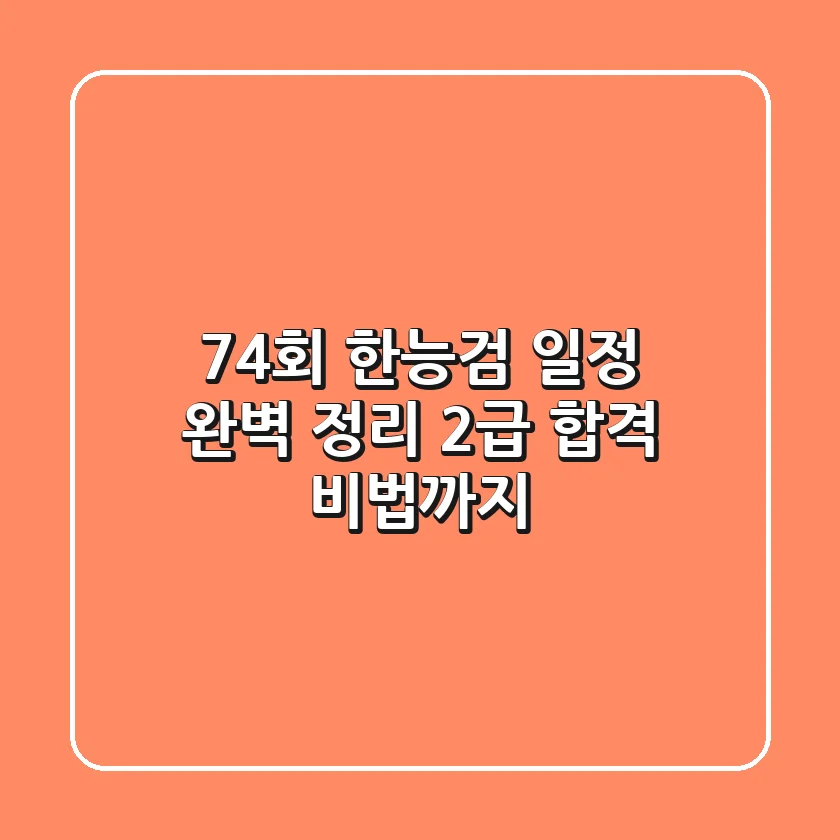 74회 한능검 일정 완벽 정리! 2급 합격 비법까지