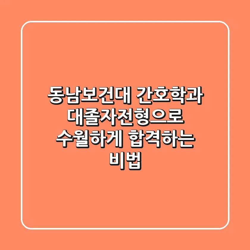 동남보건대 간호학과, 대졸자전형으로 수월하게 합격하는 비법