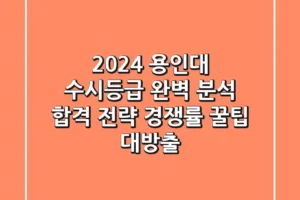2024 용인대 수시등급 완벽 분석: 합격 전략, 경쟁률, 꿀팁 대방출!