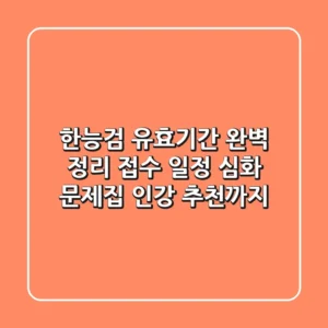 한능검 유효기간: 완벽 정리! 접수 일정, 심화 문제집, 인강 추천까지!
