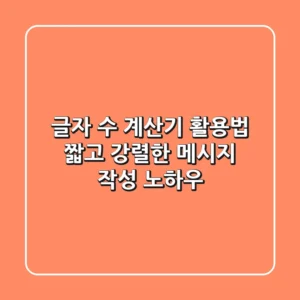 글자 수 계산기 활용법: 짧고 강렬한 메시지 작성 노하우