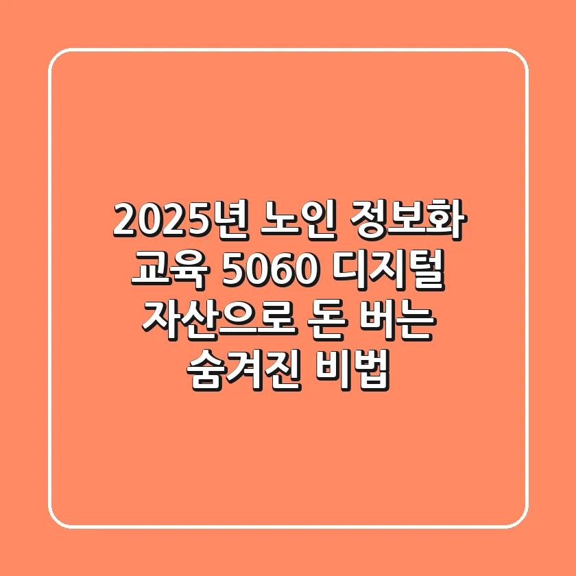 2025년 노인 정보화 교육: 5060, 디지털 자산으로 돈 버는 숨겨진 비법!