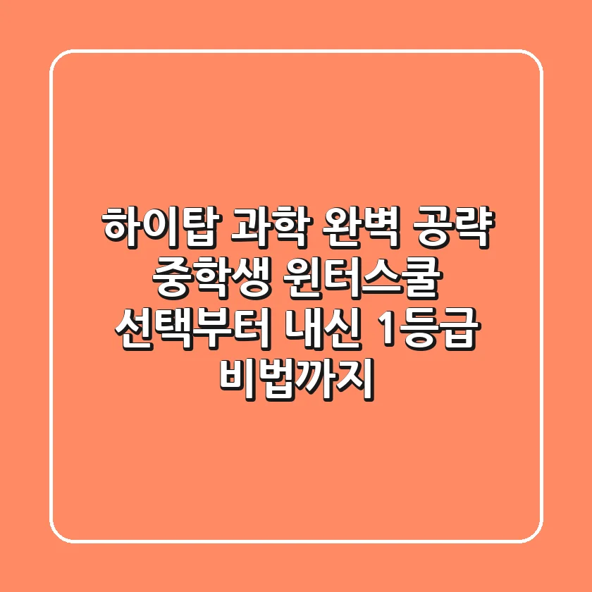 하이탑 과학 완벽 공략: 중학생 윈터스쿨 선택부터 내신 1등급 비법까지!