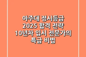 아주대 정시등급, 2025 합격 전략: 10년차 입시 전문가의 특급 비법