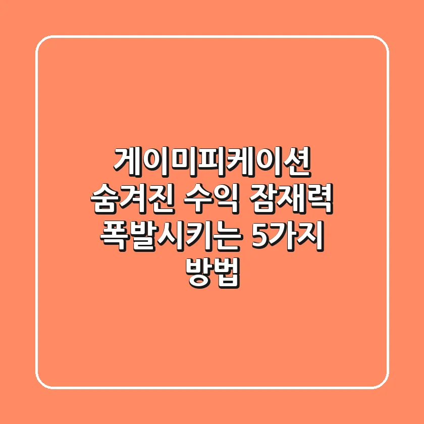 게이미피케이션, 숨겨진 수익 잠재력 폭발시키는 5가지 방법