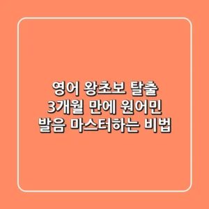 영어 왕초보 탈출! 3개월 만에 원어민 발음 마스터하는 비법