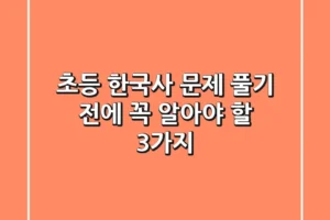 초등 한국사 문제, 풀기 전에 꼭 알아야 할 3가지!