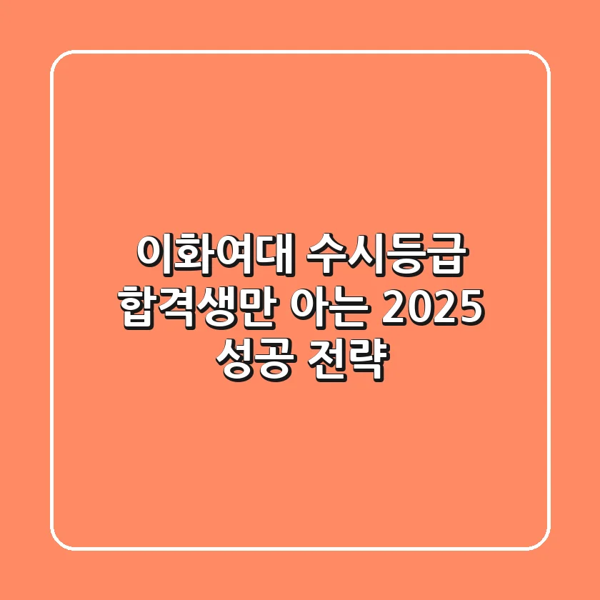 이화여대 수시등급, 합격생만 아는 2025 성공 전략