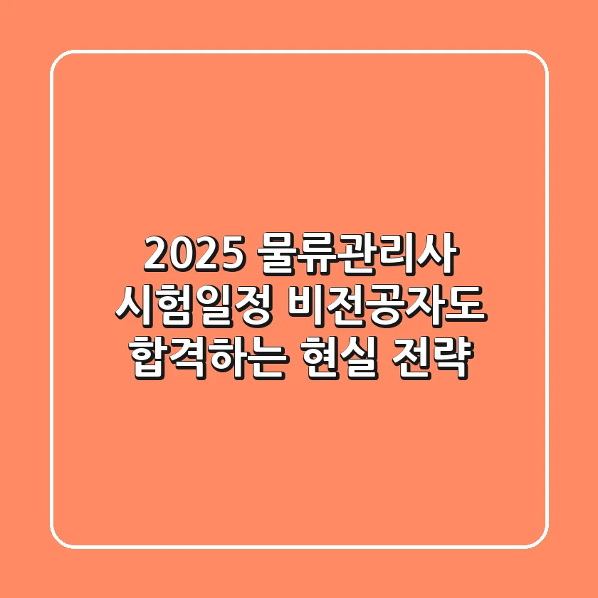 2025 물류관리사 시험일정, 비전공자도 합격하는 현실 전략!