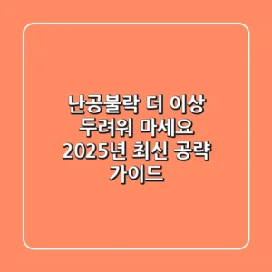 난공불락, 더 이상 두려워 마세요: 2025년 최신 공략 가이드