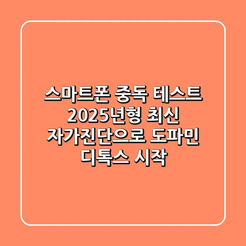 스마트폰 중독 테스트, 2025년형 최신 자가진단으로 도파민 디톡스 시작!