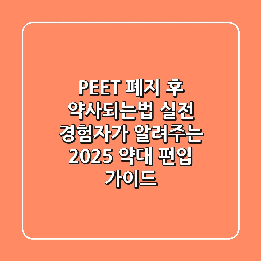 PEET 폐지 후 약사되는법, 실전 경험자가 알려주는 2025 약대 편입 가이드