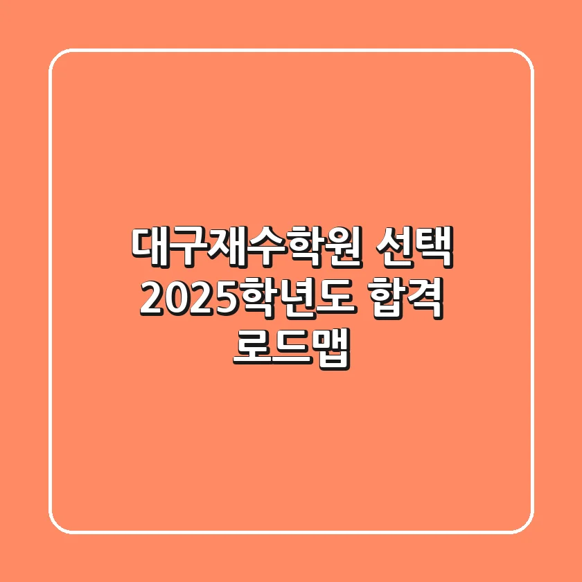 대구재수학원 선택, 2025학년도 합격 로드맵