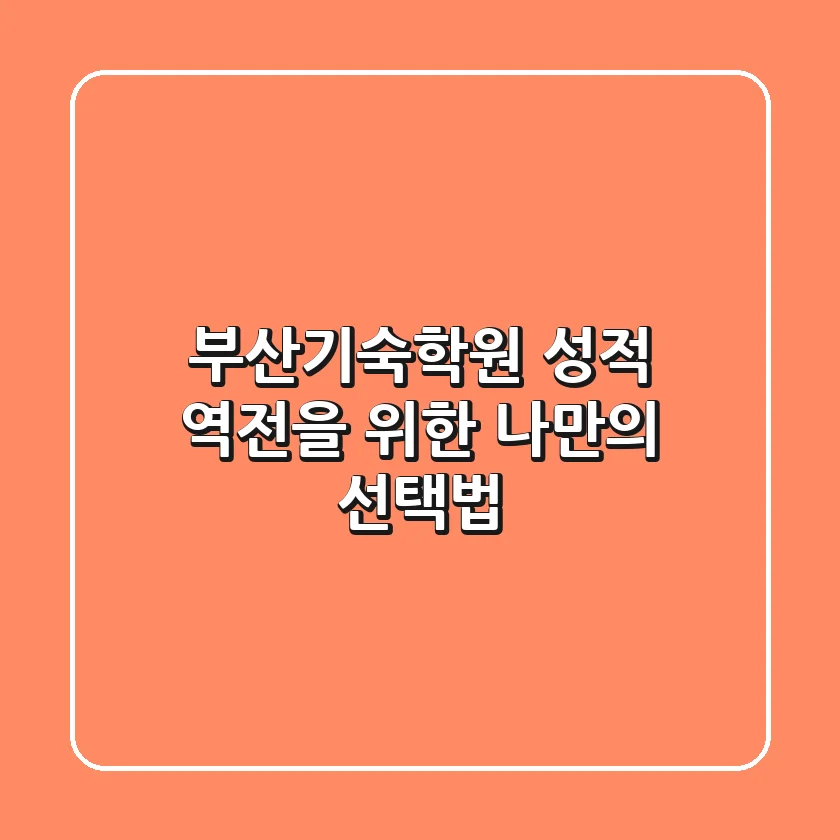 부산기숙학원, 성적 역전을 위한 나만의 선택법