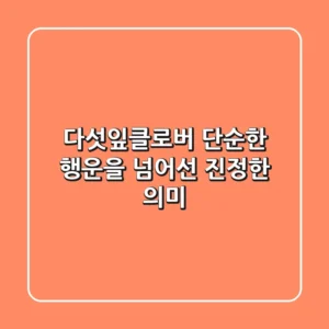 다섯잎클로버: 단순한 행운을 넘어선 진정한 의미