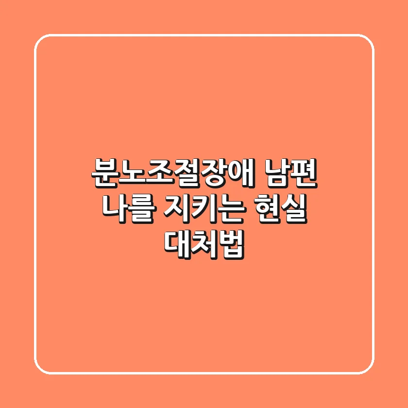 분노조절장애 남편: 나를 지키는 현실 대처법