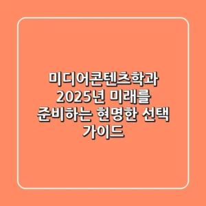 미디어콘텐츠학과, 2025년 미래를 준비하는 현명한 선택 가이드