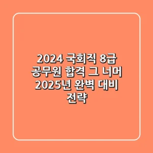 2024 국회직 8급 공무원, 합격 그 너머 2025년 완벽 대비 전략