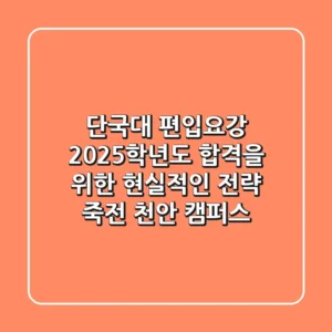 단국대 편입요강, 2025학년도 합격을 위한 현실적인 전략 (죽전 & 천안 캠퍼스)