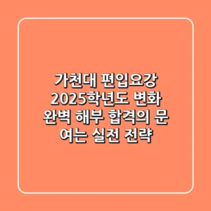 가천대 편입요강, 2025학년도 변화 완벽 해부! 합격의 문 여는 실전 전략