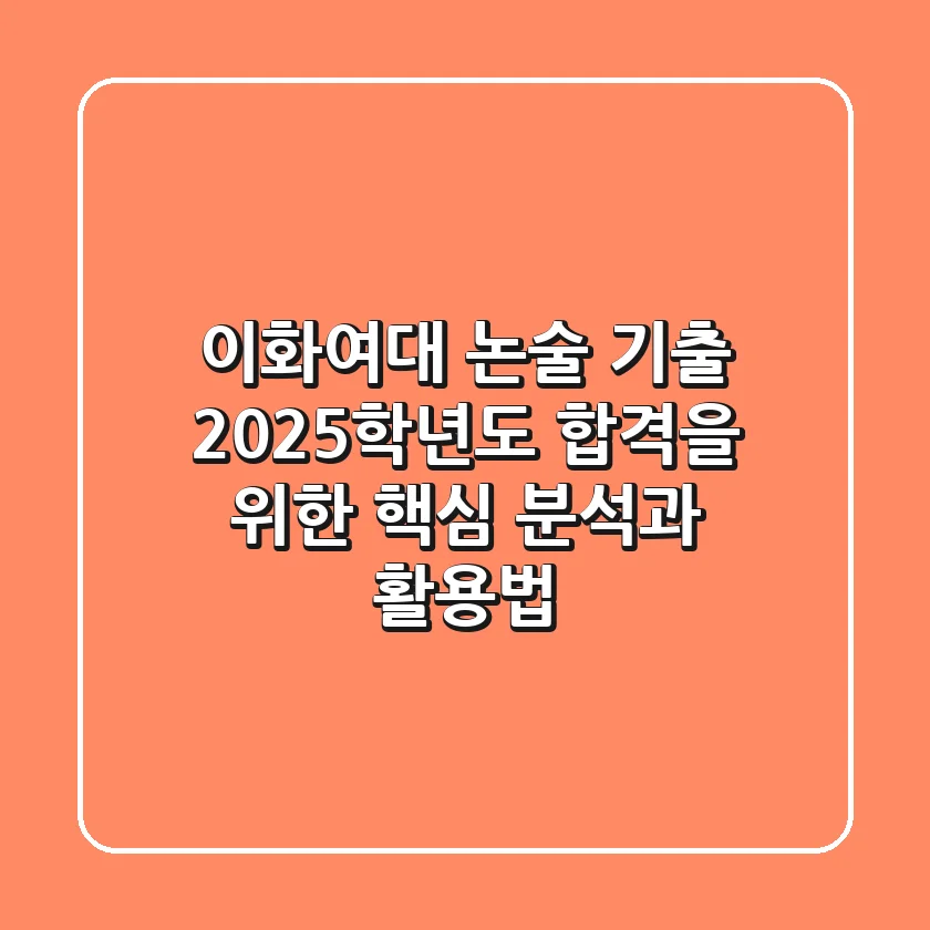 이화여대 논술 기출, 2025학년도 합격을 위한 핵심 분석과 활용법