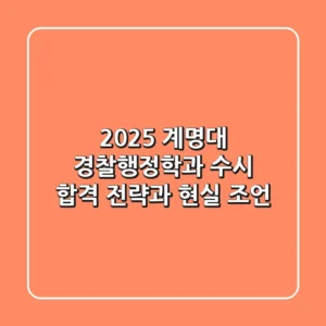 2025 계명대 경찰행정학과 수시, 합격 전략과 현실 조언