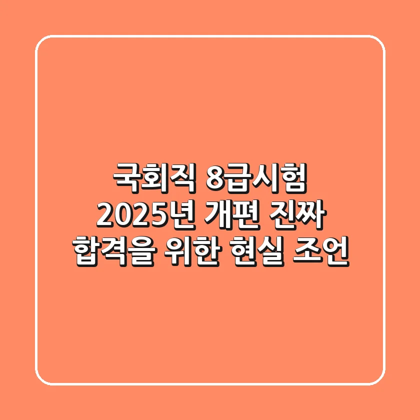 국회직 8급시험: 2025년 개편, 진짜 합격을 위한 현실 조언