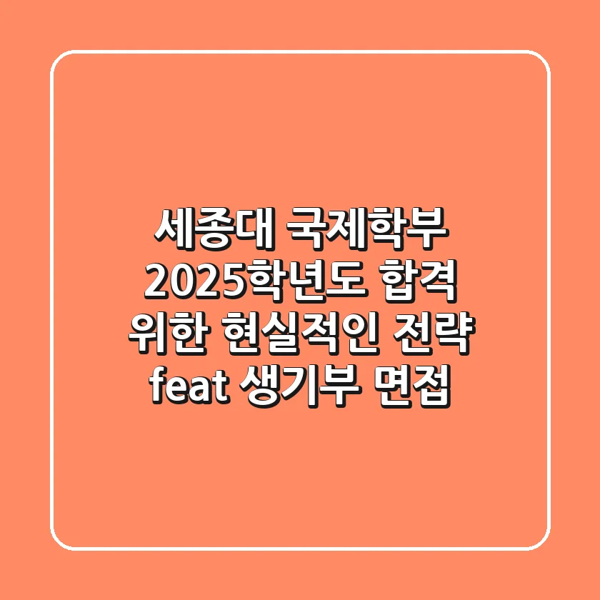 세종대 국제학부, 2025학년도 합격 위한 현실적인 전략 (feat. 생기부, 면접)