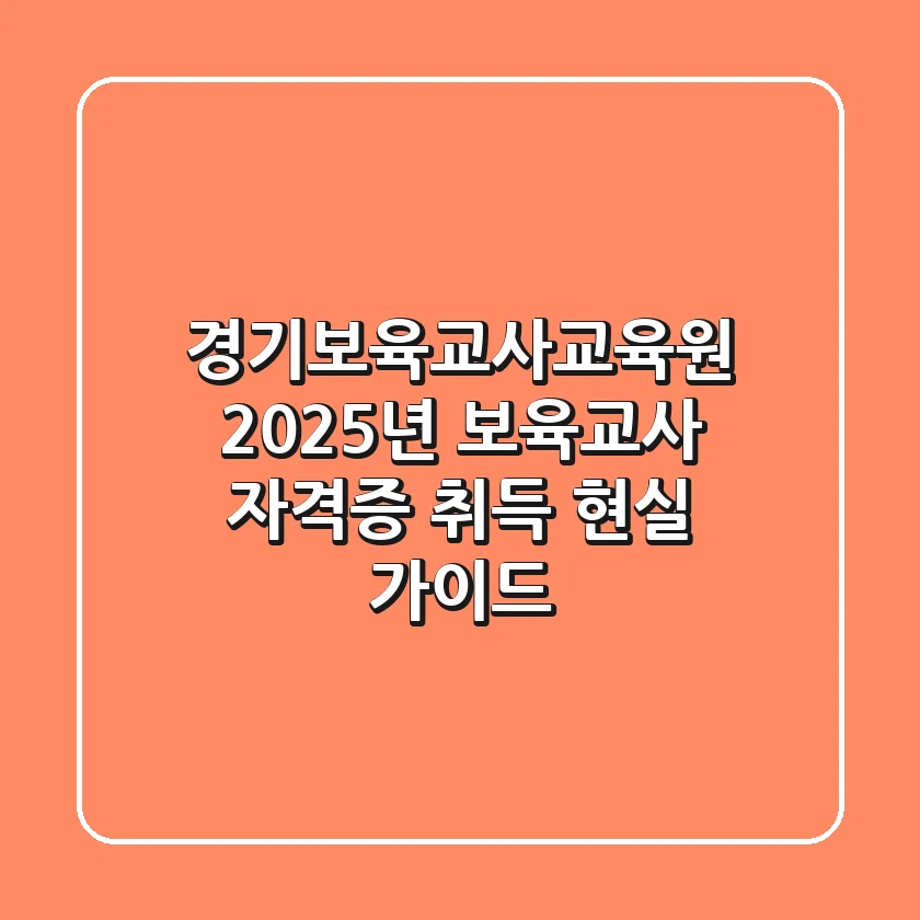 경기보육교사교육원, 2025년 보육교사 자격증 취득 현실 가이드