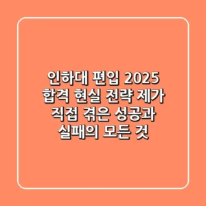 인하대 편입, 2025 합격 현실 전략: 제가 직접 겪은 성공과 실패의 모든 것