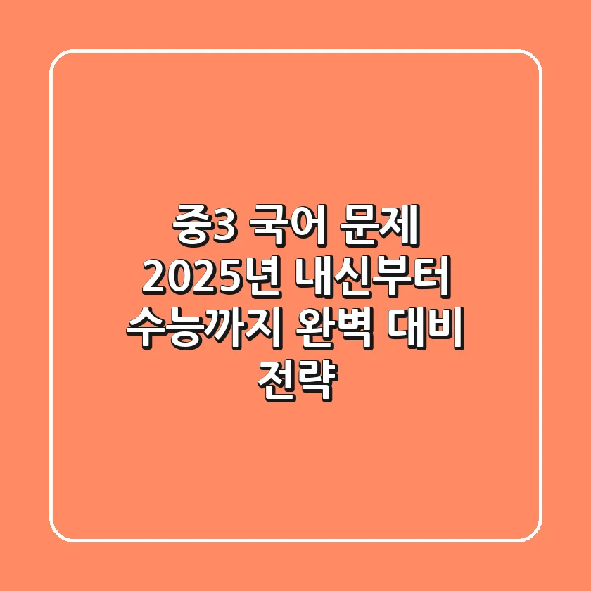 중3 국어 문제, 2025년 내신부터 수능까지 완벽 대비 전략