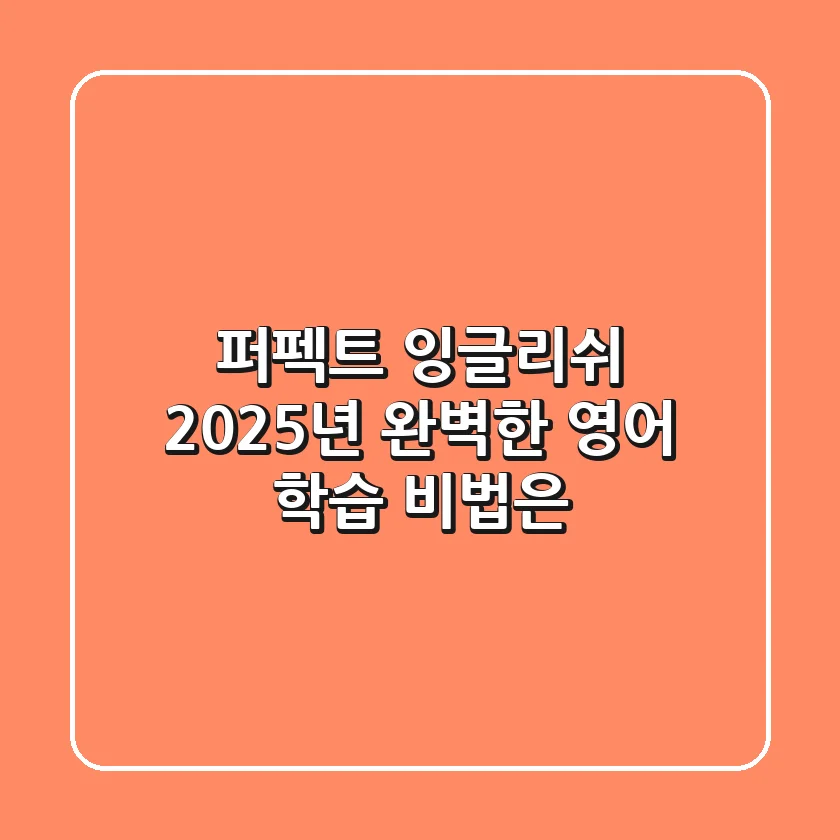 퍼펙트 잉글리쉬, 2025년 완벽한 영어 학습 비법은?