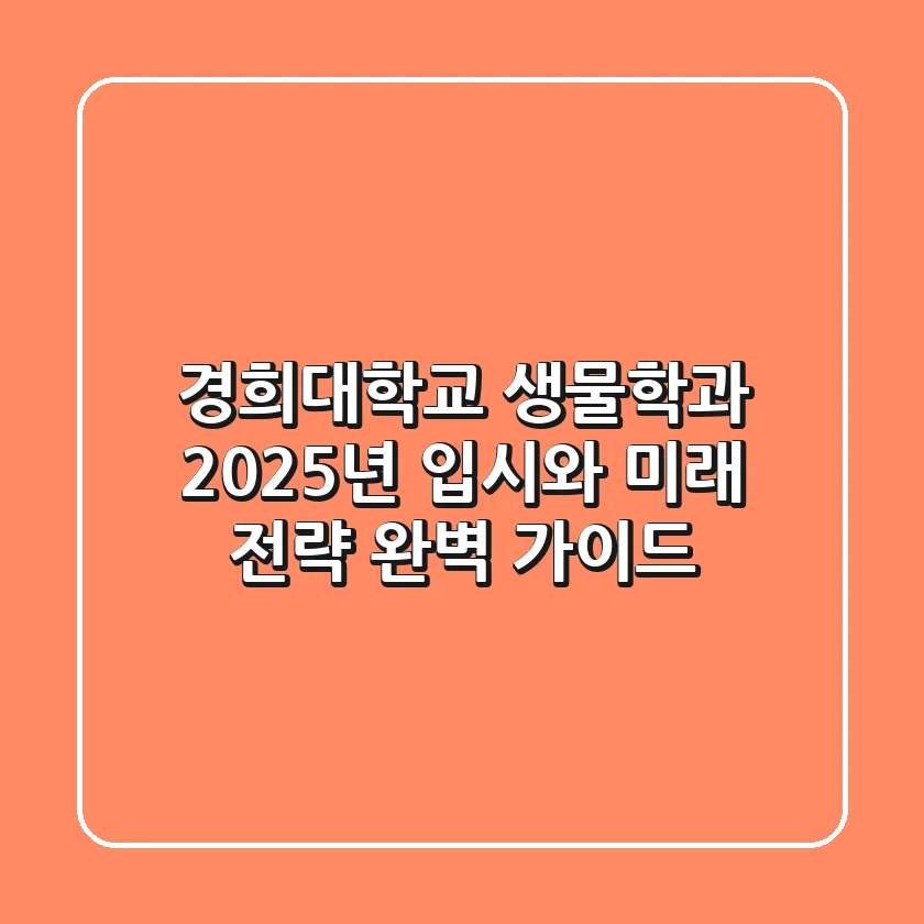 경희대학교 생물학과, 2025년 입시와 미래 전략 완벽 가이드