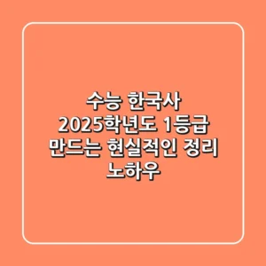 수능 한국사, 2025학년도 1등급 만드는 현실적인 정리 노하우