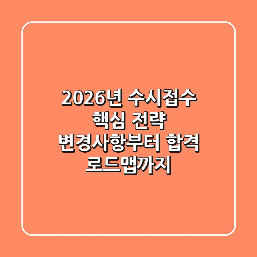 2026년 수시접수 핵심 전략: 변경사항부터 합격 로드맵까지