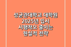 성균관대학교 대학원: 2025년 입시, 시행착오 줄이는 현실적 전략