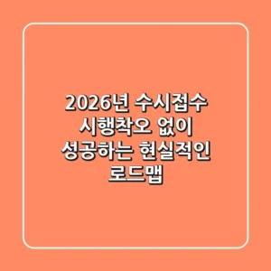 2026년 수시접수, 시행착오 없이 성공하는 현실적인 로드맵