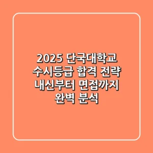 2025 단국대학교 수시등급 합격 전략: 내신부터 면접까지 완벽 분석