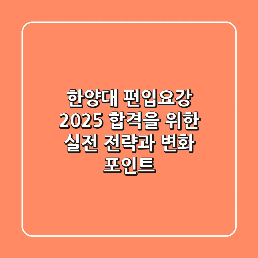 한양대 편입요강 2025: 합격을 위한 실전 전략과 변화 포인트