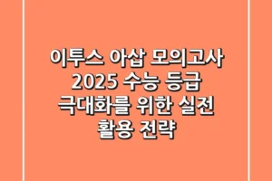 이투스 아삽 모의고사 2025: 수능 등급 극대화를 위한 실전 활용 전략