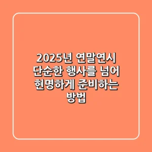 2025년 연말연시, 단순한 행사를 넘어 현명하게 준비하는 방법