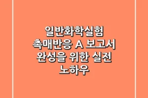 일반화학실험 촉매반응, A+ 보고서 완성을 위한 실전 노하우
