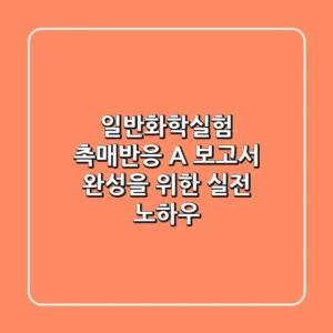 일반화학실험 촉매반응, A+ 보고서 완성을 위한 실전 노하우