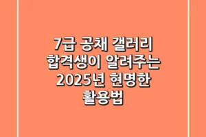 7급 공채 갤러리: 합격생이 알려주는 2025년 현명한 활용법