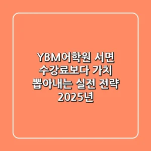 YBM어학원 서면, '수강료보다 가치' 뽑아내는 실전 전략 (2025년)