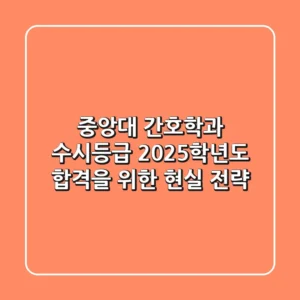 중앙대 간호학과 수시등급, 2025학년도 합격을 위한 현실 전략