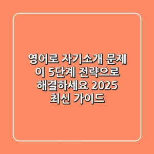 영어로 자기소개 문제, 이 5단계 전략으로 해결하세요 (2025 최신 가이드)