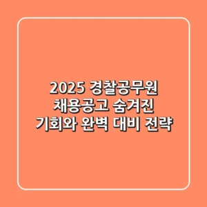 2025 경찰공무원 채용공고: 숨겨진 기회와 완벽 대비 전략