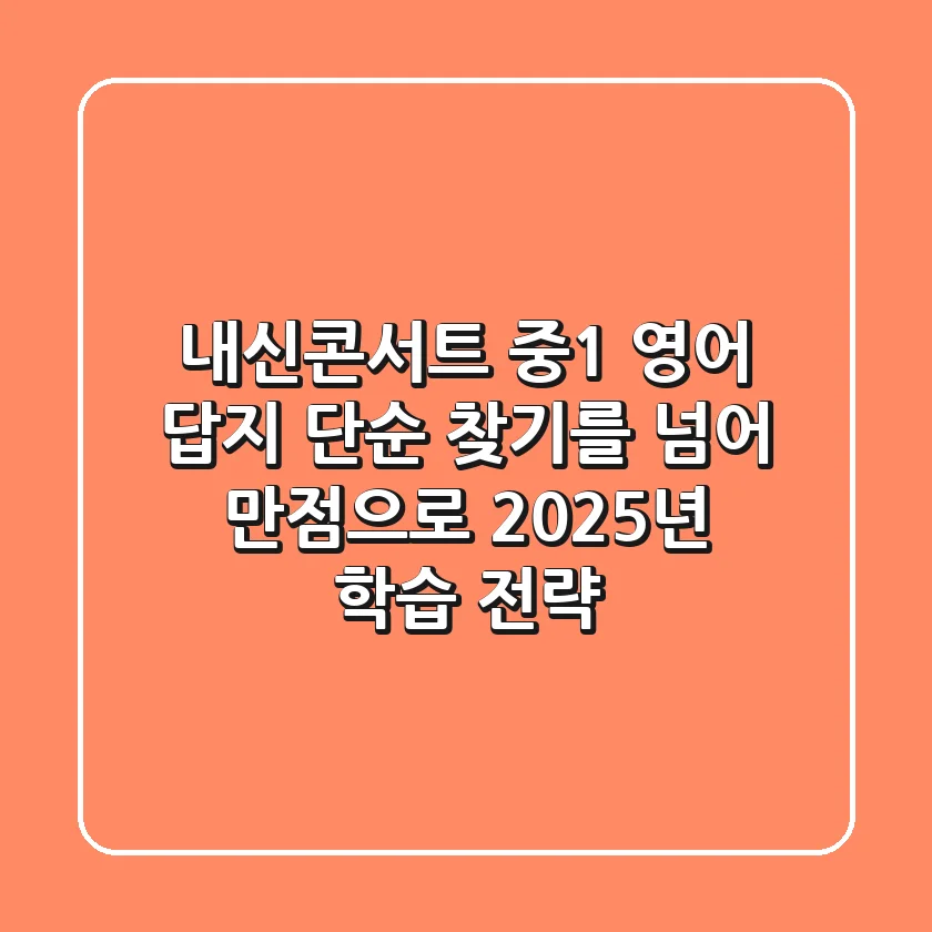 내신콘서트 중1 영어 답지, 단순 '찾기'를 넘어 '만점'으로! 2025년 학습 전략